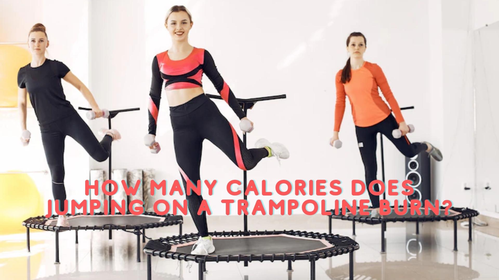 Adviseren bom Scheiden How Many Calories Does Jumping On A Trampoline Burn? Detailed Instructions