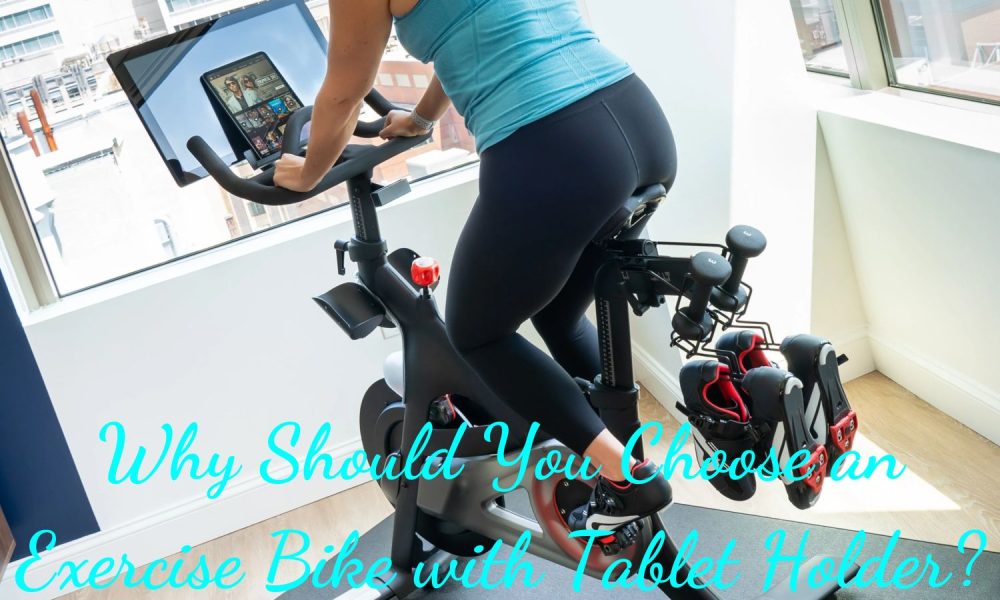 Why Should You Choose an Exercise Bike with Tablet Holde?r